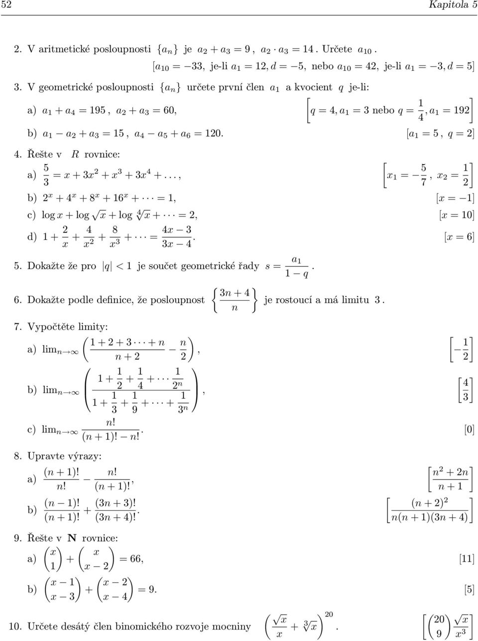 Řešte v R rovice: a) 5 x + x + x + x 4 +..., [ x 5 7, x ] b) x + 4 x + 8 x + 6 x +, [x ] c) log x + log x + log 4 x +, [x 0] d) + x + 4 x + 8 x + 4x. x 4 [x 6] 5.