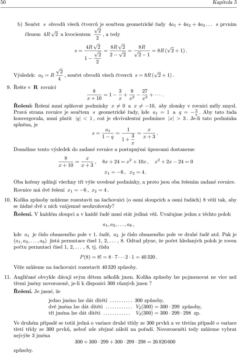 Pravá straa rovice je součtem s geometrické řady, kde a a q x. Aby tato řada kovergovala, musí platit q <, což je ekvivaletí podmíce x >. Je-li tato podmíka splěa, je s a q + x x +.