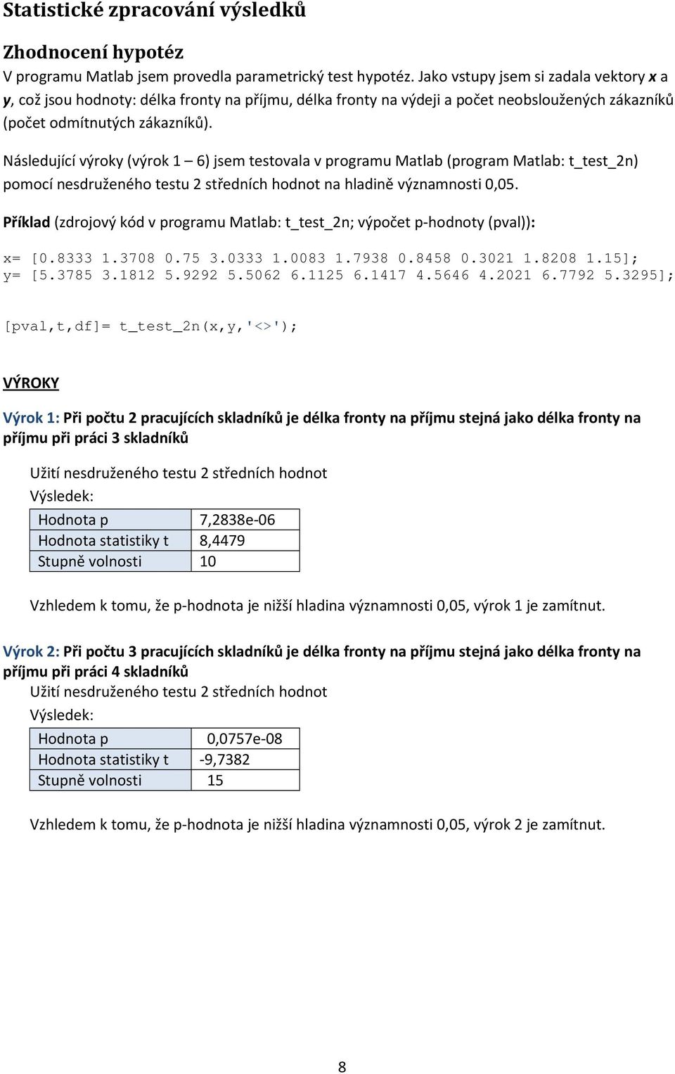 Následující výroky (výrok 1 6) jsem testovala v programu Matlab (program Matlab: t_test_2n) pomocí nesdruženého testu 2 středních hodnot na hladině významnosti 0,05.