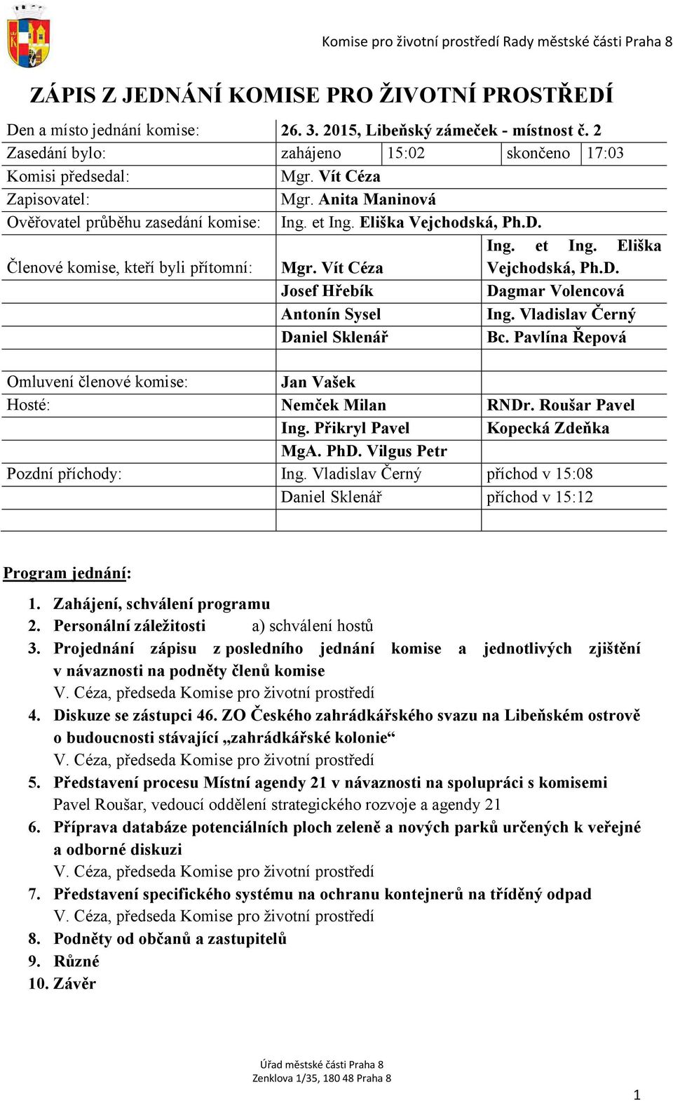 Vít Céza Vejchodská, Ph.D. Josef Hřebík Dagmar Volencová Antonín Sysel Ing. Vladislav Černý Daniel Sklenář Bc. Pavlína Řepová Omluvení členové komise: Jan Vašek Hosté: Nemček Milan RNDr.