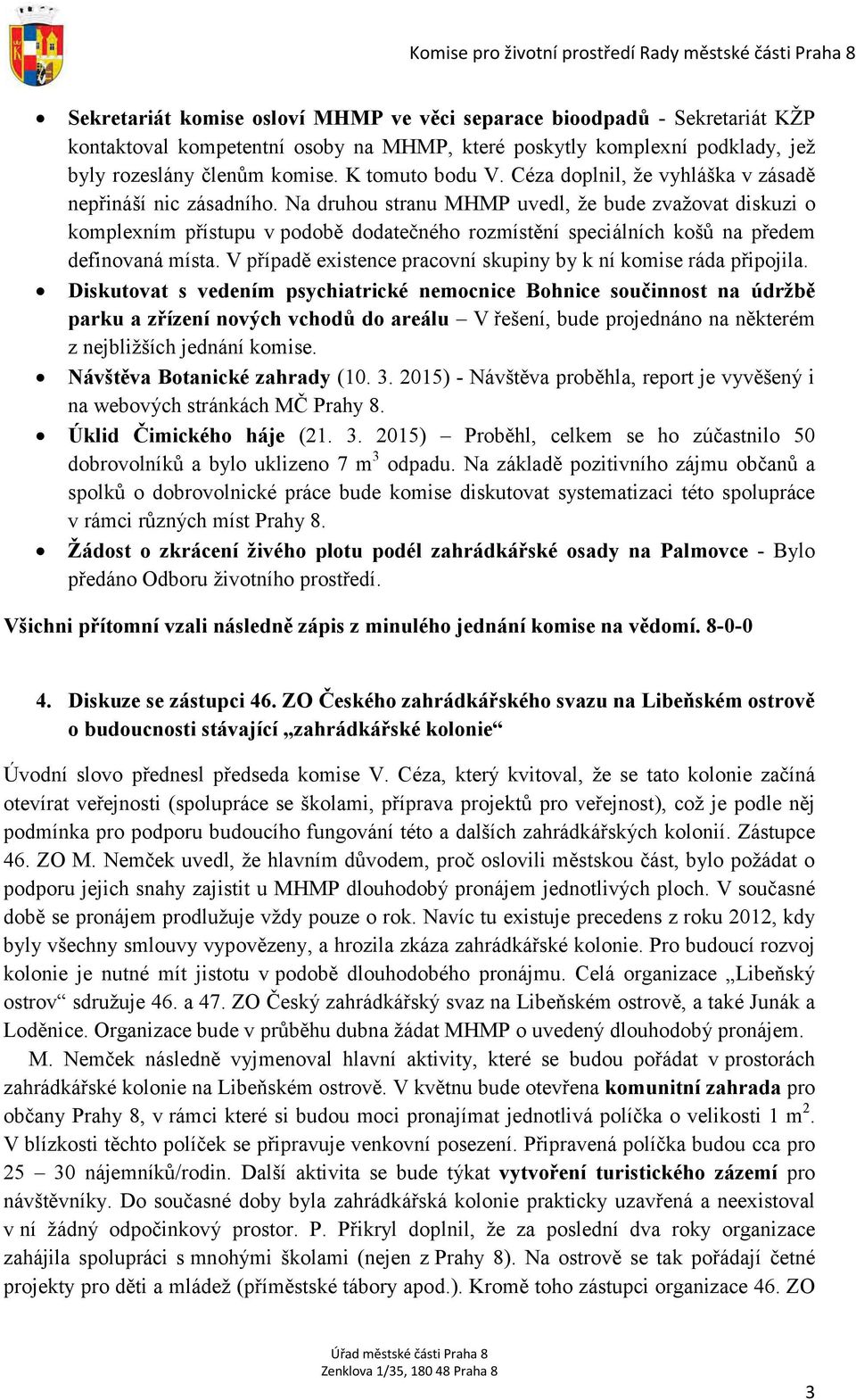 Na druhou stranu MHMP uvedl, že bude zvažovat diskuzi o komplexním přístupu v podobě dodatečného rozmístění speciálních košů na předem definovaná místa.