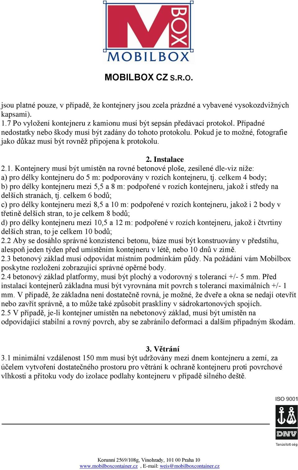 Kontejnery musí být umístěn na rovné betonové ploše, zesílené dle-viz níže: a) pro délky kontejneru do 5 m: podporovány v rozích kontejneru, tj.