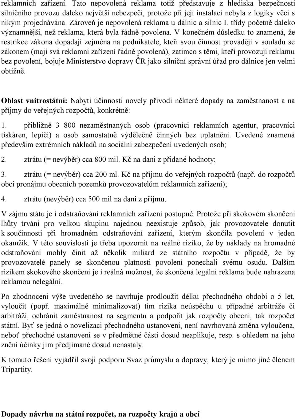 Zároveň je nepovolená reklama u dálnic a silnic I. třídy početně daleko významnější, než reklama, která byla řádně povolena.