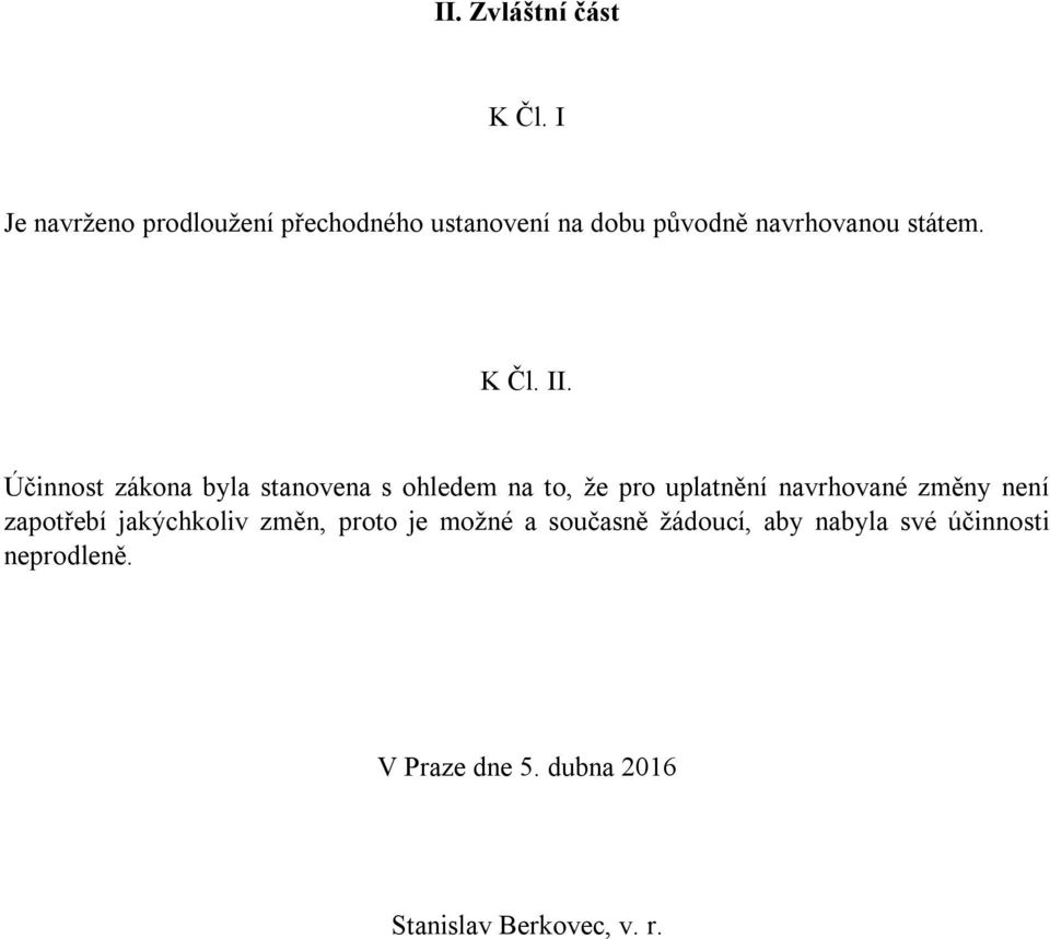 II. Účinnost zákona byla stanovena s ohledem na to, že pro uplatnění navrhované změny