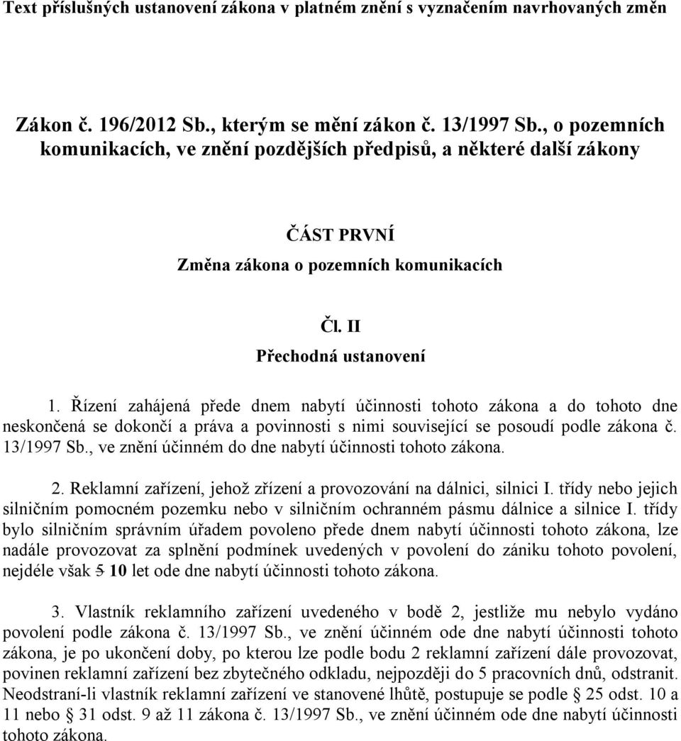 Řízení zahájená přede dnem nabytí účinnosti tohoto zákona a do tohoto dne neskončená se dokončí a práva a povinnosti s nimi související se posoudí podle zákona č. 13/1997 Sb.