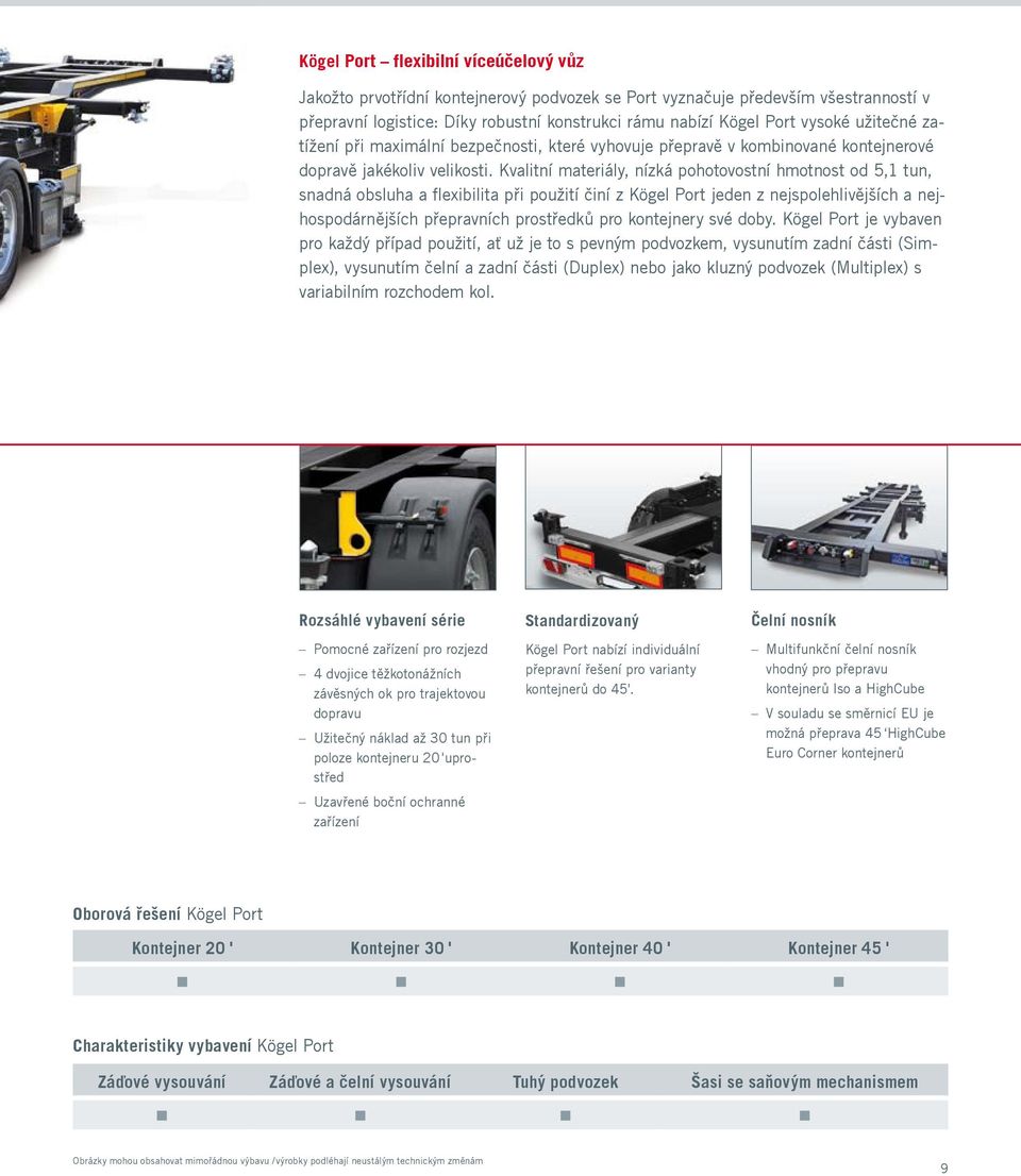 Kvalitní materiály, nízká pohotovostní hmotnost od 5,1 tun, snadná obsluha a flexibilita při použití činí z Kögel Port jeden z nejspolehlivějších a nejhospodárnějších přepravních prostředků pro