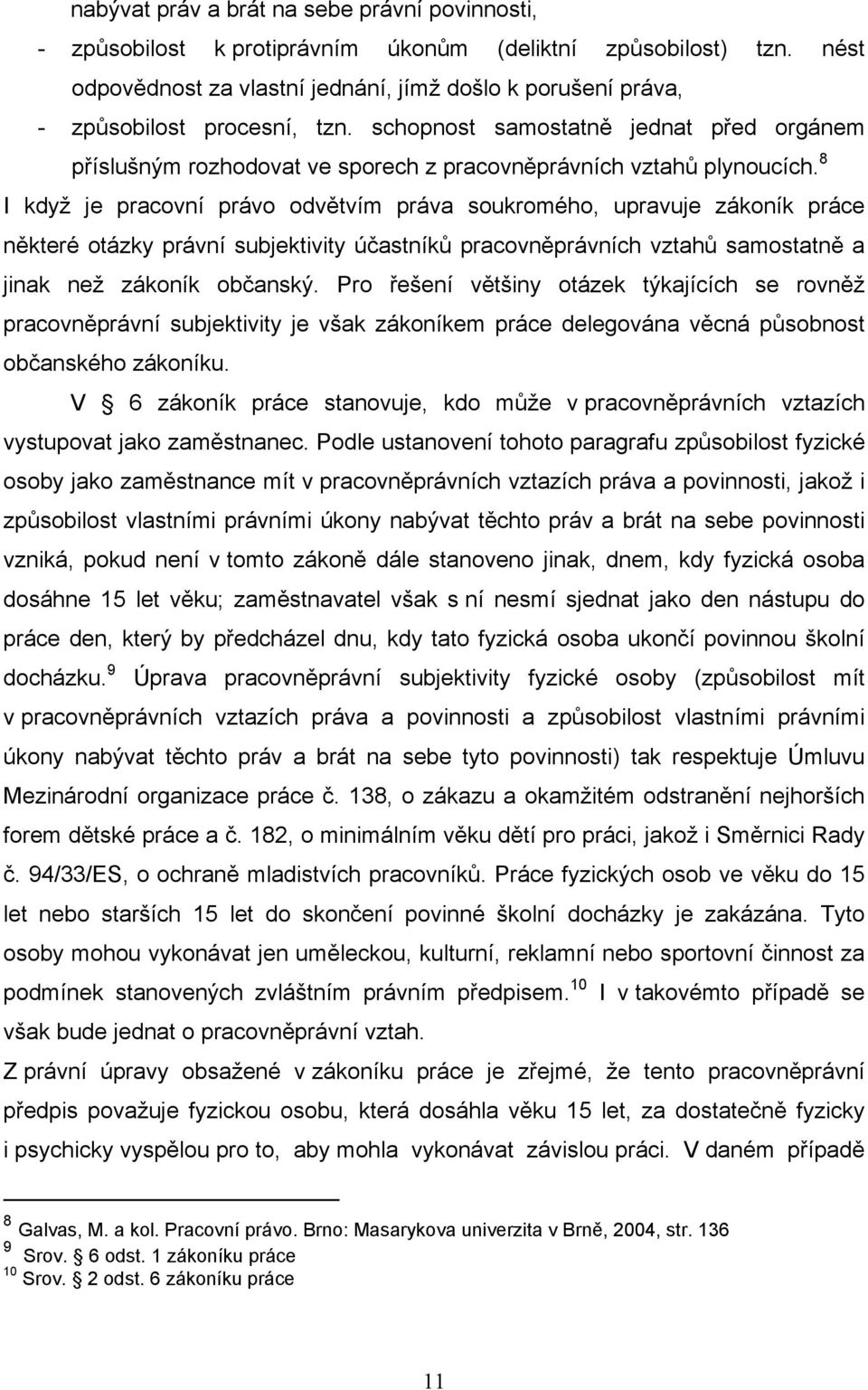 schopnost samostatně jednat před orgánem příslušným rozhodovat ve sporech z pracovněprávních vztahů plynoucích.