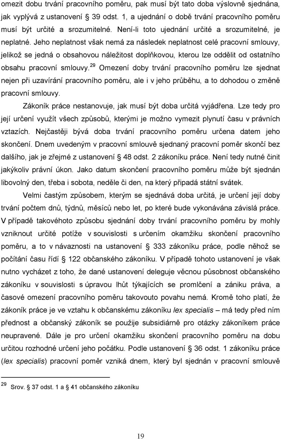 Jeho neplatnost však nemá za následek neplatnost celé pracovní smlouvy, jelikož se jedná o obsahovou náležitost doplňkovou, kterou lze oddělit od ostatního obsahu pracovní smlouvy.