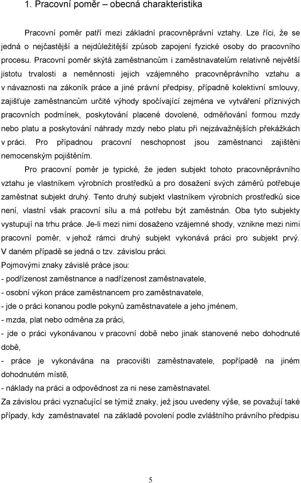 Pracovní poměr skýtá zaměstnancům i zaměstnavatelům relativně největší jistotu trvalosti a neměnnosti jejich vzájemného pracovněprávního vztahu a v návaznosti na zákoník práce a jiné právní předpisy,