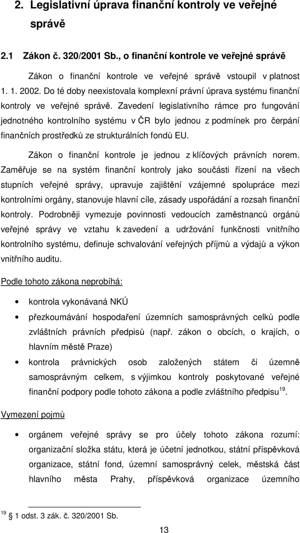 Zavedení legislativního rámce pro fungování jednotného kontrolního systému v ČR bylo jednou z podmínek pro čerpání finančních prostředků ze strukturálních fondů EU.