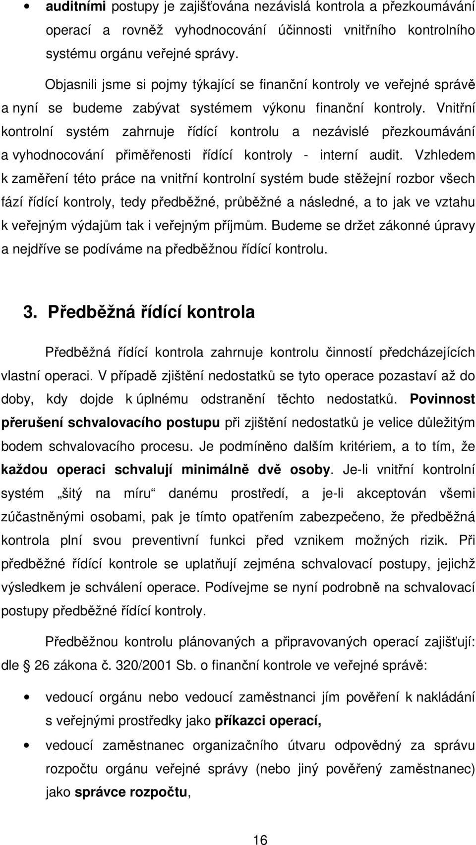 Vnitřní kontrolní systém zahrnuje řídící kontrolu a nezávislé přezkoumávání a vyhodnocování přiměřenosti řídící kontroly - interní audit.