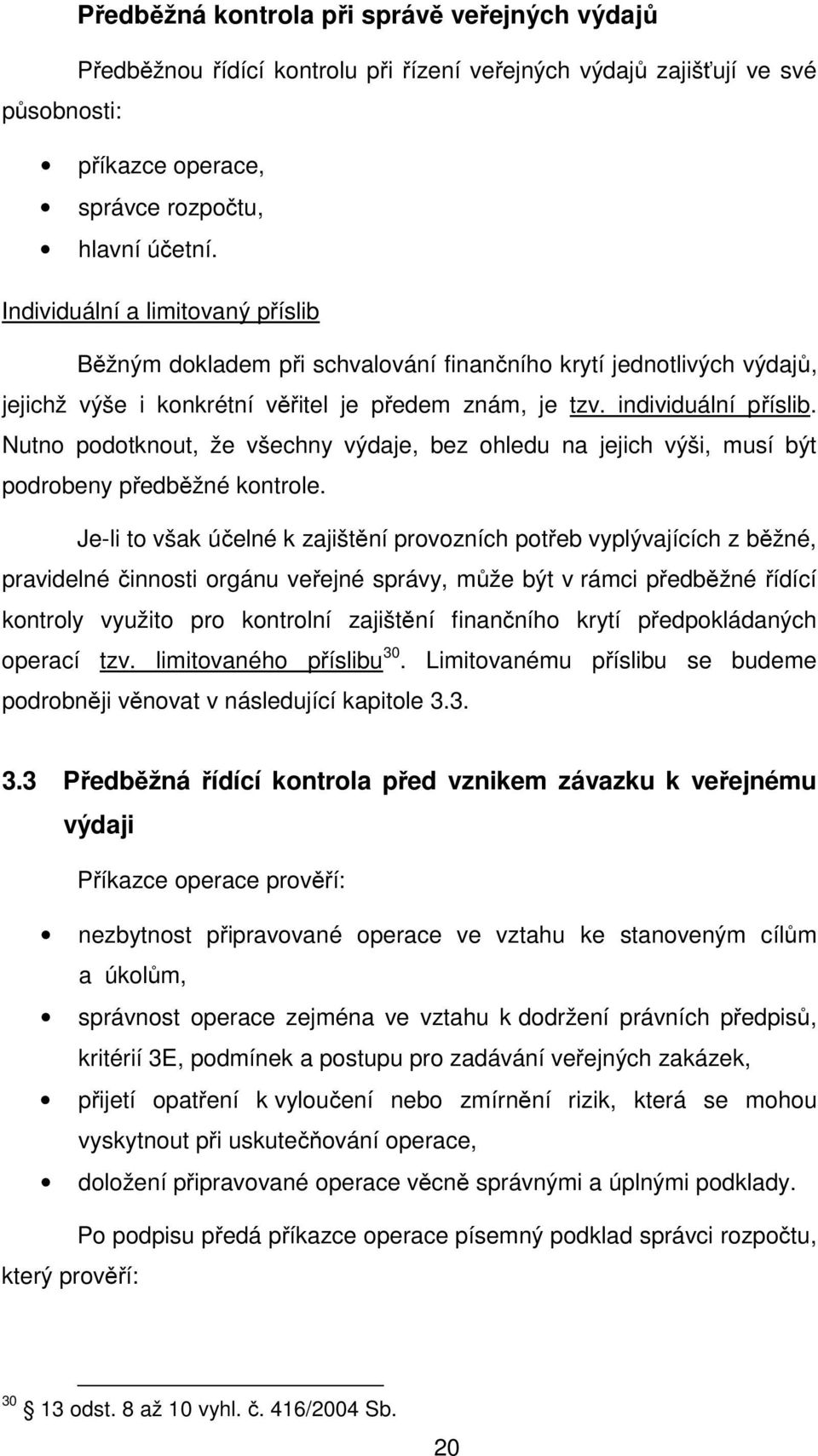 Nutno podotknout, že všechny výdaje, bez ohledu na jejich výši, musí být podrobeny předběžné kontrole.