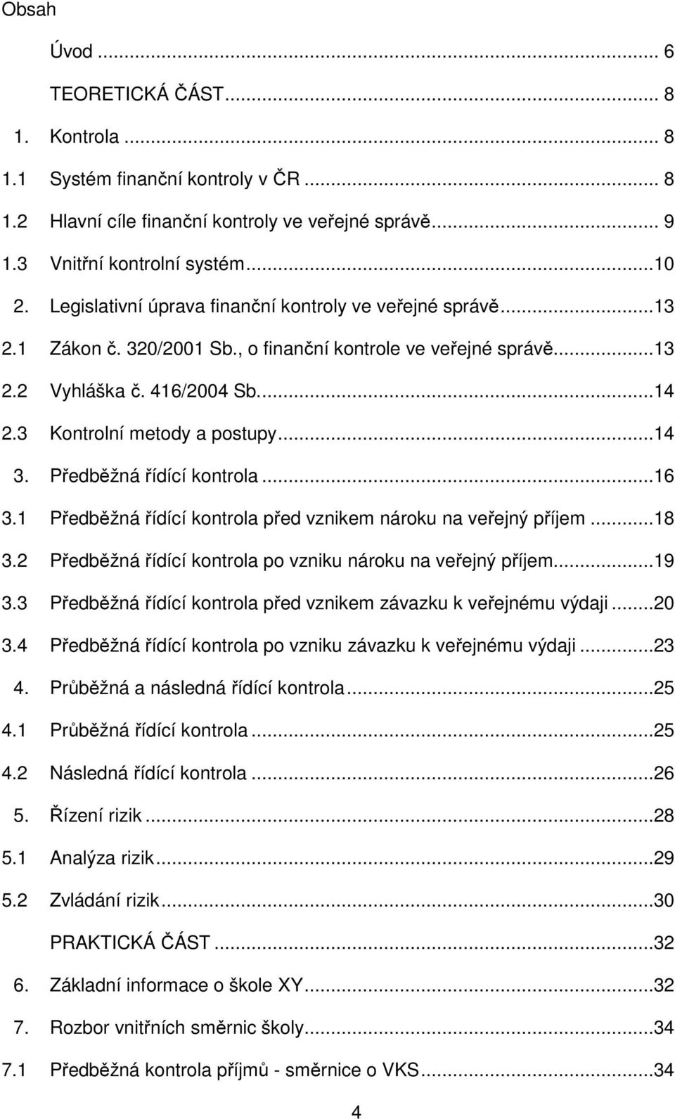 ..14 3. Předběžná řídící kontrola...16 3.1 Předběžná řídící kontrola před vznikem nároku na veřejný příjem...18 3.2 Předběžná řídící kontrola po vzniku nároku na veřejný příjem...19 3.