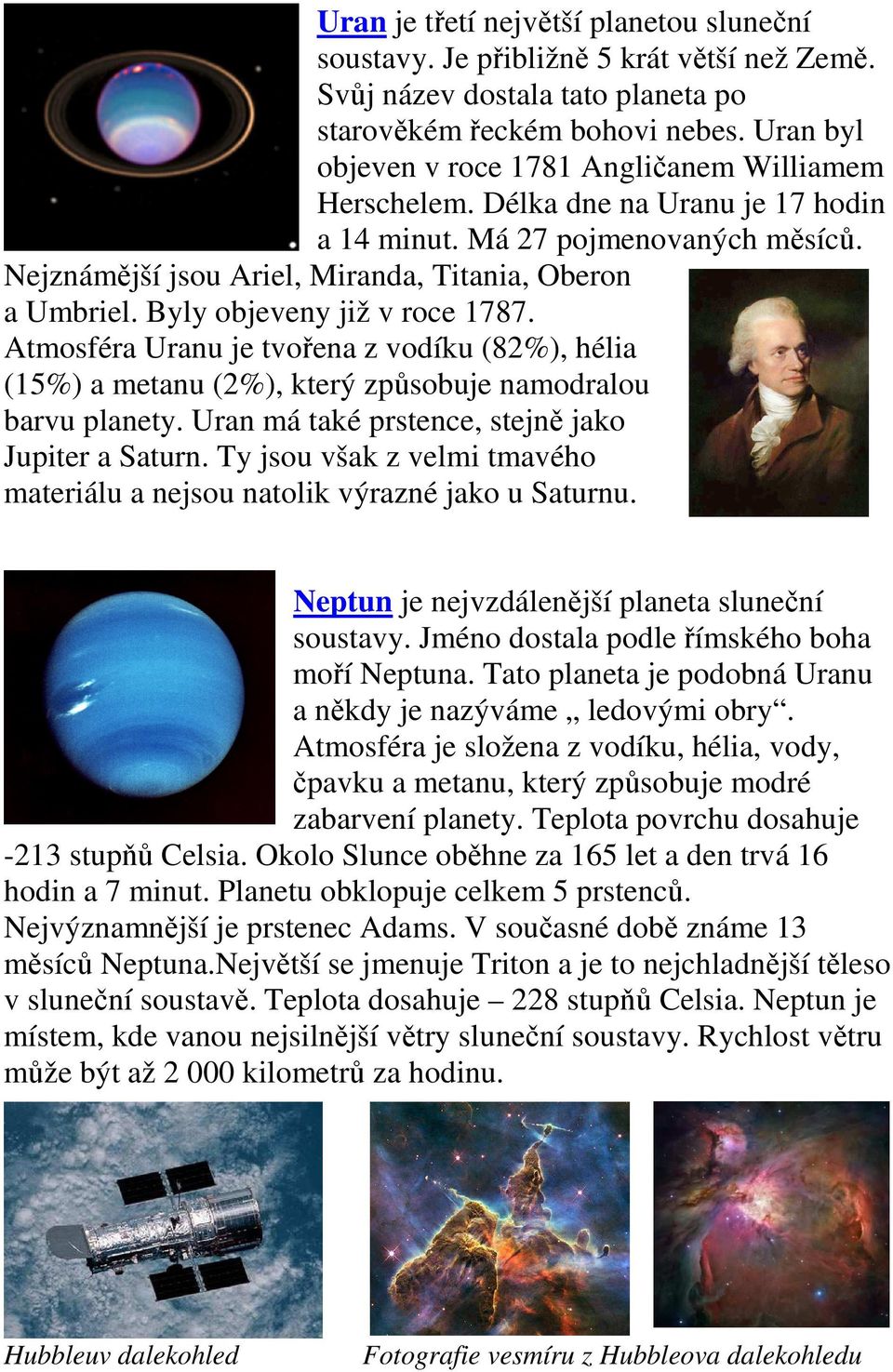 Byly objeveny již v roce 1787. Atmosféra Uranu je tvořena z vodíku (82%), hélia (15%) a metanu (2%), který způsobuje namodralou barvu planety. Uran má také prstence, stejně jako Jupiter a Saturn.