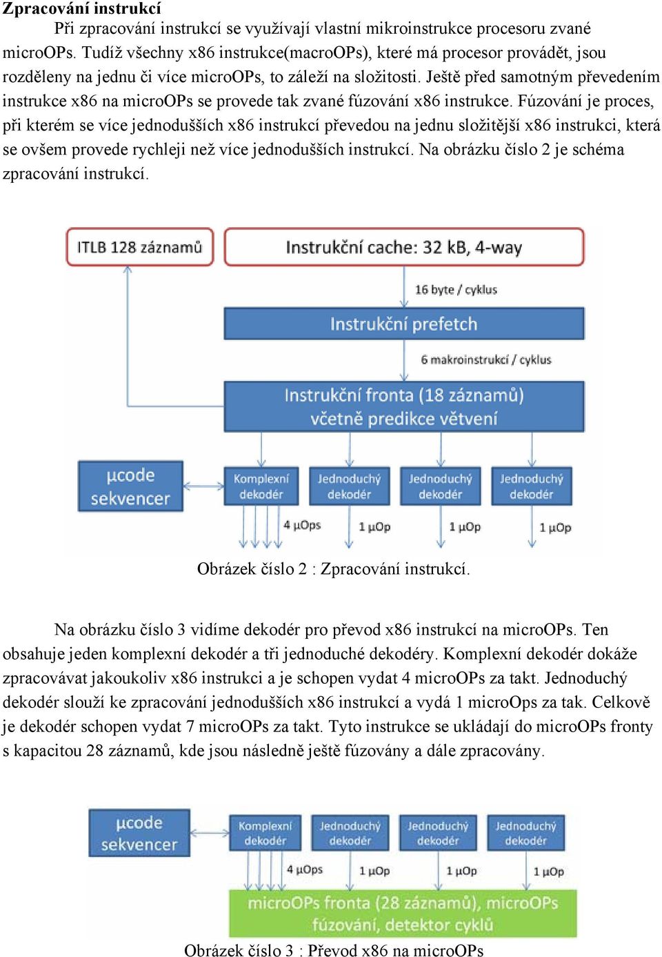 Ještě před samotným převedením instrukce x86 na microops se provede tak zvané fúzování x86 instrukce.