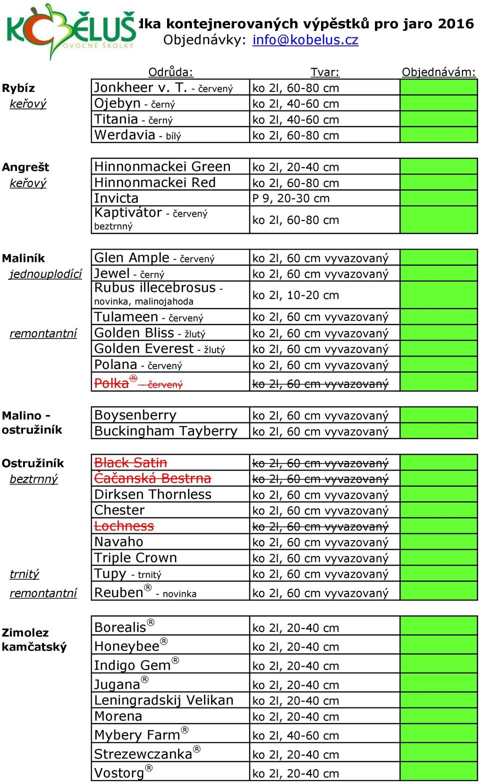 - červený keřový Ojebyn - černý Titania - černý Werdavia - bílý Angrešt Hinnonmackei Green keřový Hinnonmackei Red Invicta Kaptivátor - červený beztrnný Maliník Glen Ample - červený jednouplodící