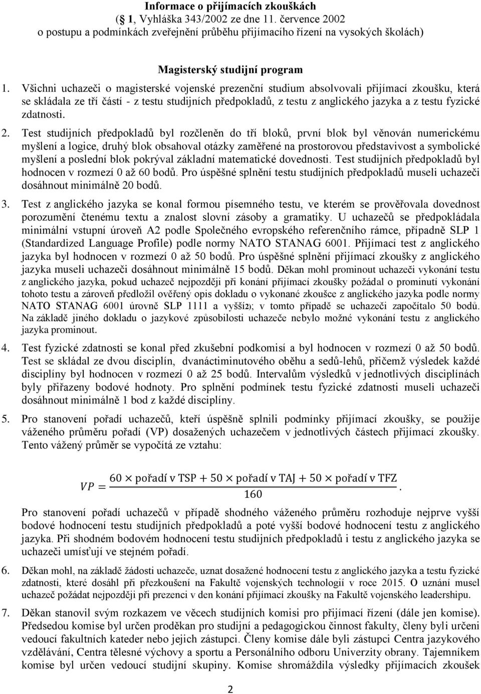 . Test studijních předpokladů byl rozčleněn do tří bloků, první blok byl věnován numerickému myšlení a logice, druhý blok obsahoval otázky zaměřené na prostorovou představivost a symbolické myšlení a