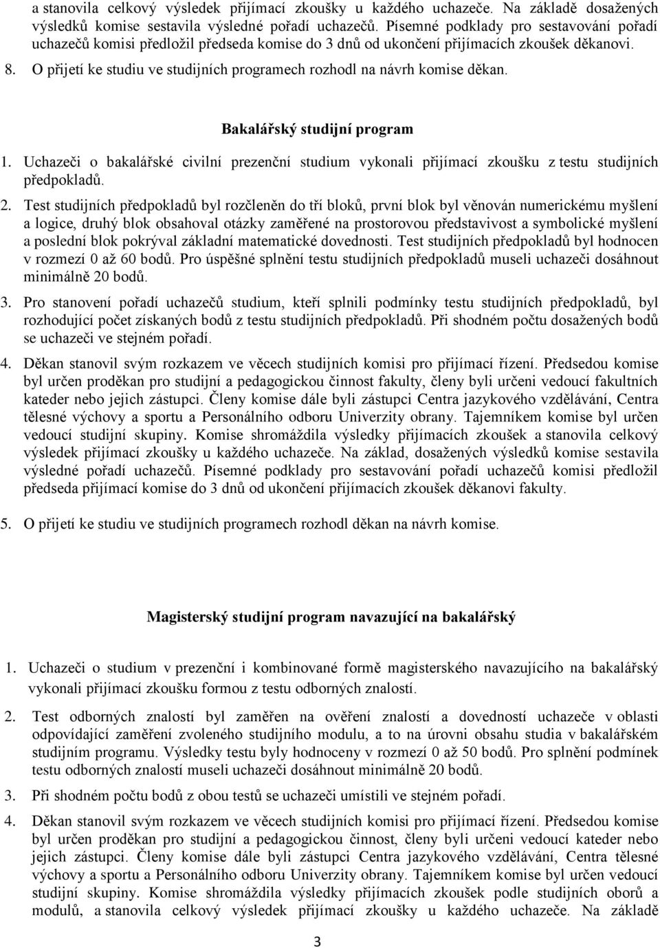 Bakalářský studijní program 1. Uchazeči o bakalářské studium vykonali přijímací zkoušku z testu studijních předpokladů.