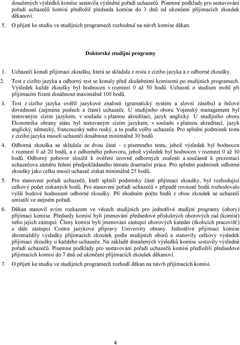 . Test z cizího jazyka a odborný test se konaly před zkušebními komisemi po studijních programech. Výsledek každé zkoušky byl hodnocen v rozmezí 0 až 50.