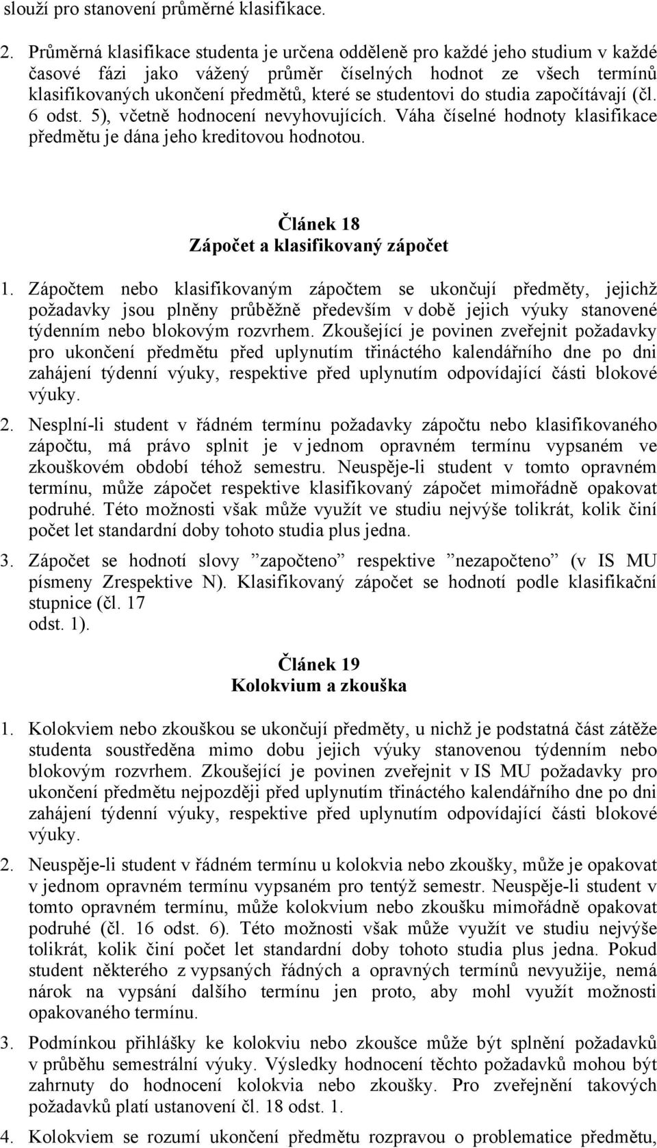 do studia započítávají (čl. 6 odst. 5), včetně hodnocení nevyhovujících. Váha číselné hodnoty klasifikace předmětu je dána jeho kreditovou hodnotou. Článek 18 Zápočet a klasifikovaný zápočet 1.