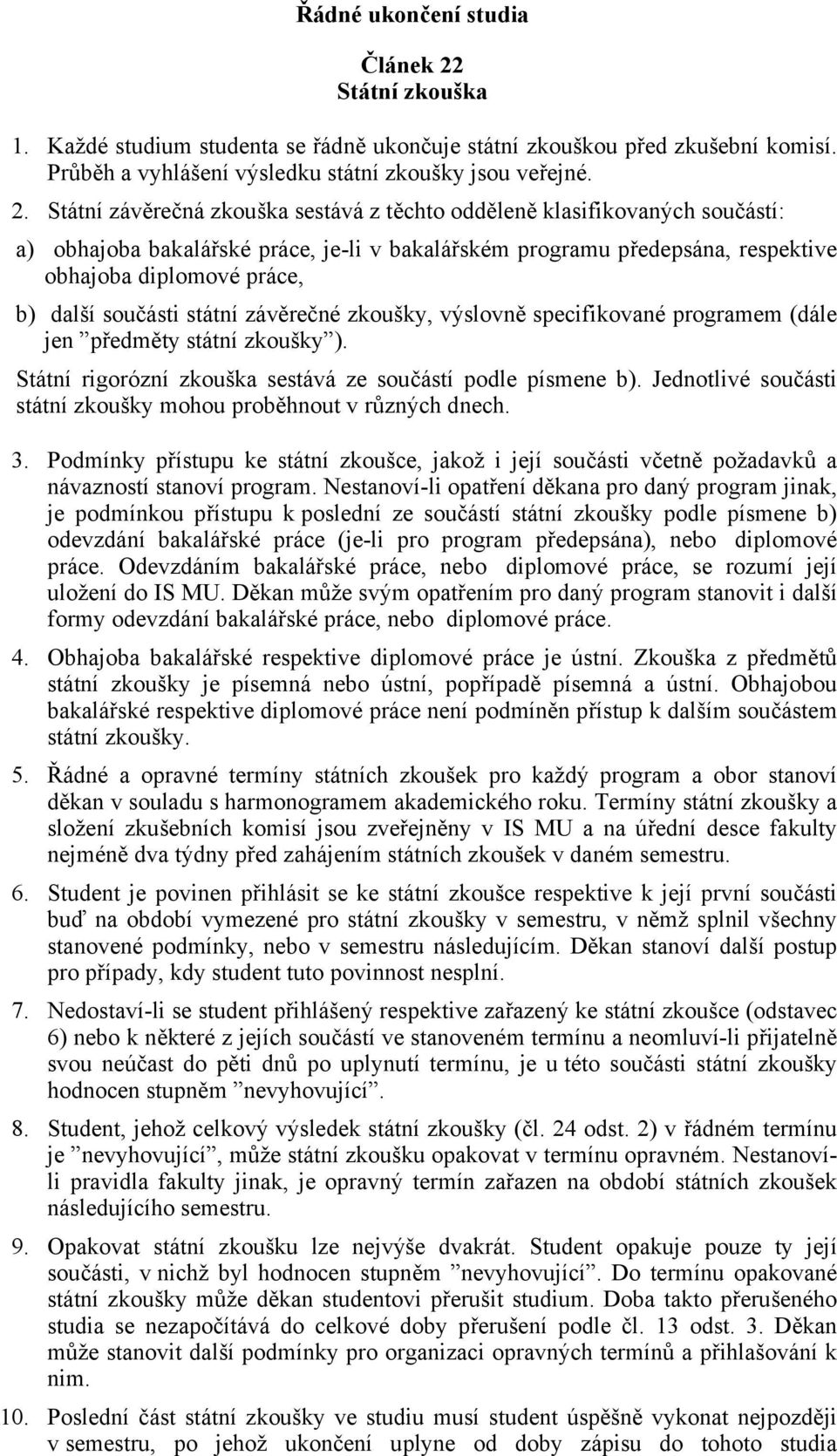 Státní závěrečná zkouška sestává z těchto odděleně klasifikovaných součástí: a) obhajoba bakalářské práce, je-li v bakalářském programu předepsána, respektive obhajoba diplomové práce, b) další