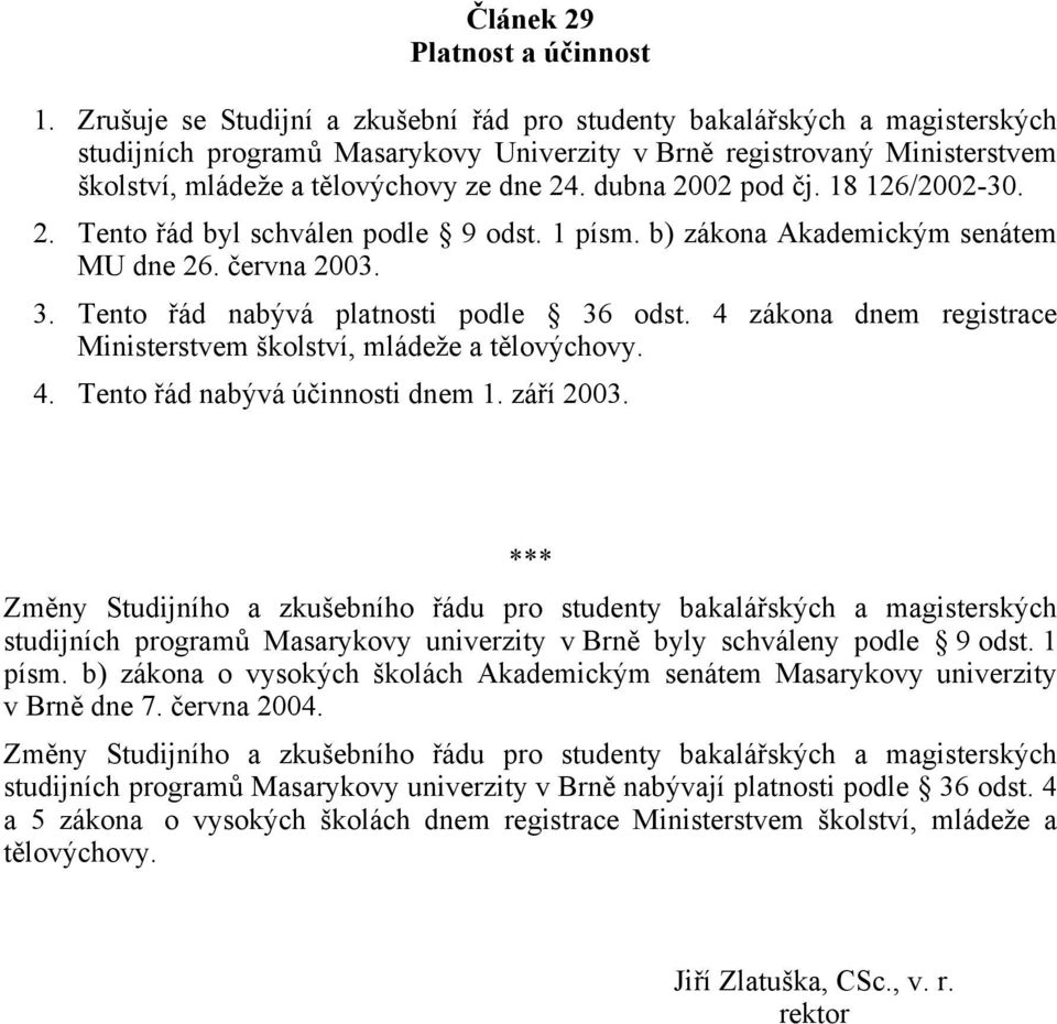 dubna 2002 pod čj. 18 126/2002-30. 2. Tento řád byl schválen podle 9 odst. 1 písm. b) zákona Akademickým senátem MU dne 26. června 2003. 3. Tento řád nabývá platnosti podle 36 odst.