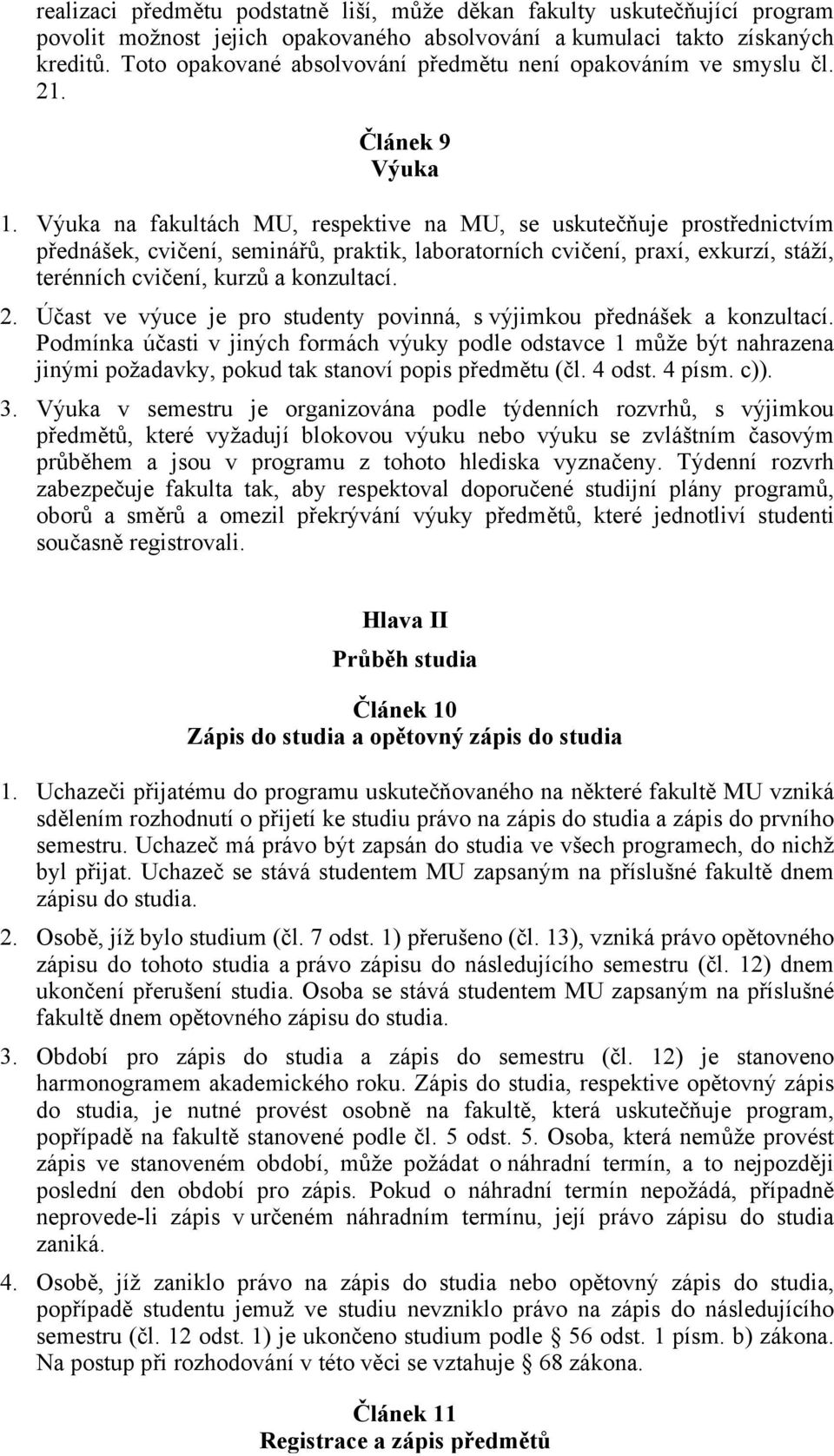 Výuka na fakultách MU, respektive na MU, se uskutečňuje prostřednictvím přednášek, cvičení, seminářů, praktik, laboratorních cvičení, praxí, exkurzí, stáží, terénních cvičení, kurzů a konzultací. 2.