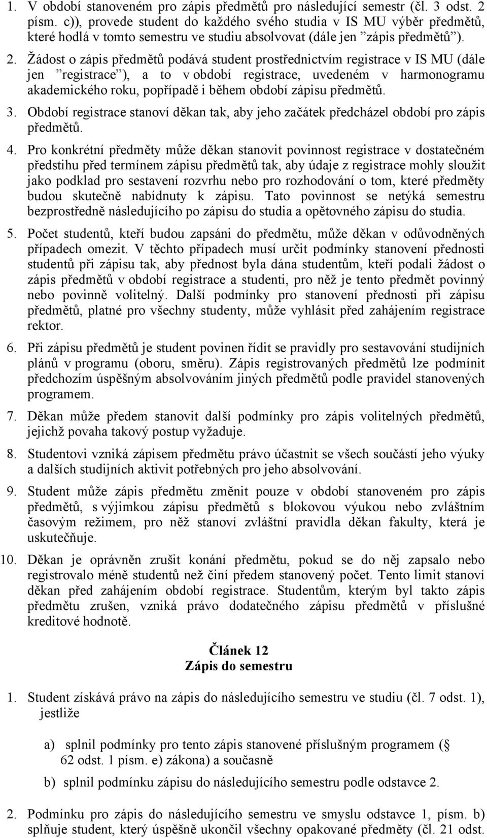 Žádost o zápis předmětů podává student prostřednictvím registrace v IS MU (dále jen registrace ), a to v období registrace, uvedeném v harmonogramu akademického roku, popřípadě i během období zápisu