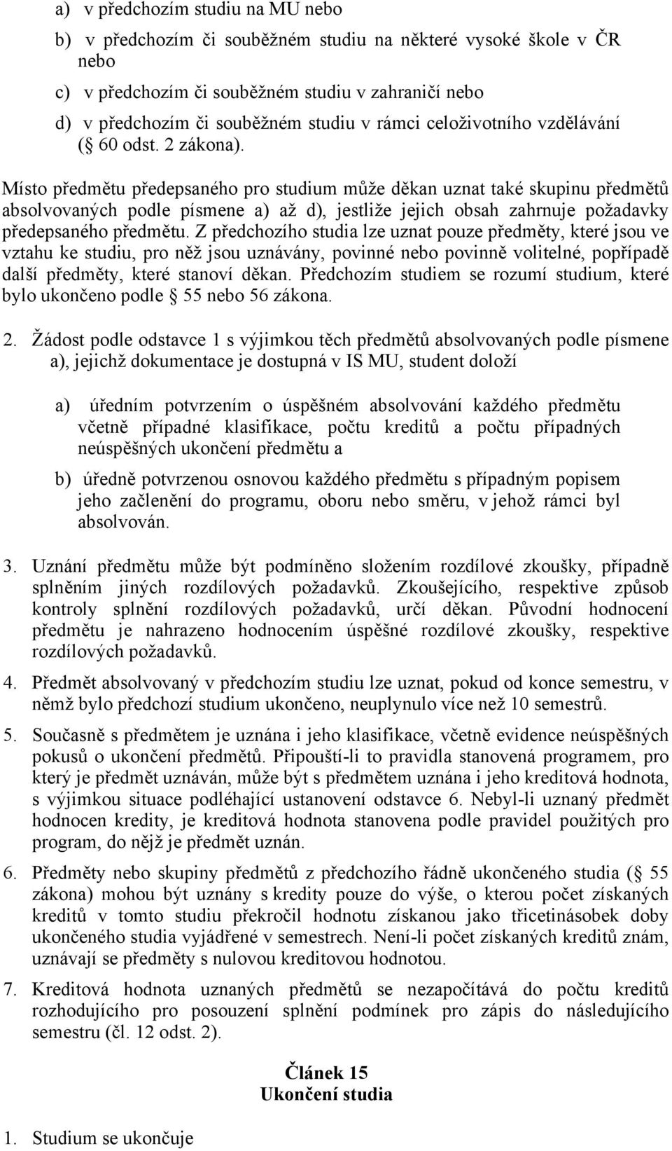 Místo předmětu předepsaného pro studium může děkan uznat také skupinu předmětů absolvovaných podle písmene a) až d), jestliže jejich obsah zahrnuje požadavky předepsaného předmětu.