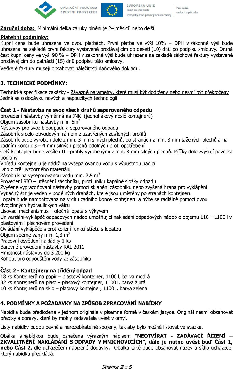 Druhá část kupní ceny ve výši 90 % + DPH v zákonné výši bude uhrazena na základě zálohové faktury vystavené prodávajícím do patnácti (15) dnů podpisu této smlouvy.