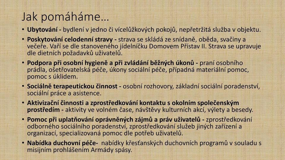 Podpora při osobní hygieně a při zvládání běžných úkonů - praní osobního prádla, ošetřovatelská péče, úkony sociální péče, případná materiální pomoc, pomoc s úklidem.