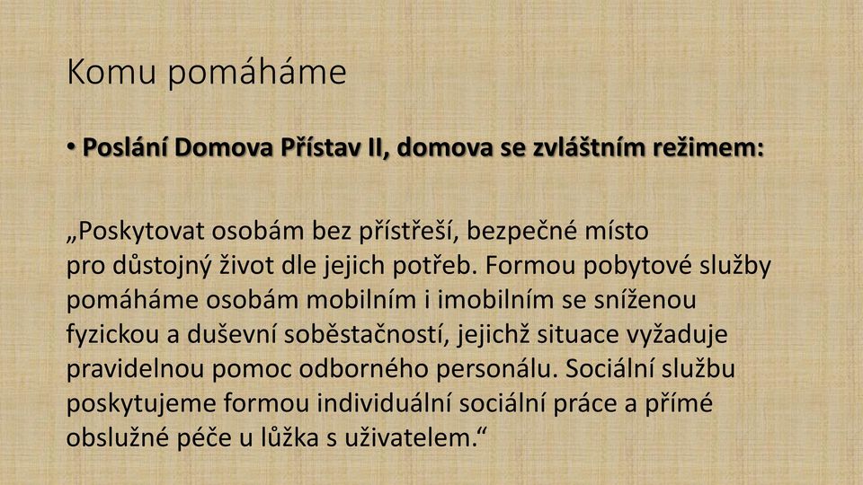 Formou pobytové služby pomáháme osobám mobilním i imobilním se sníženou fyzickou a duševní soběstačností,