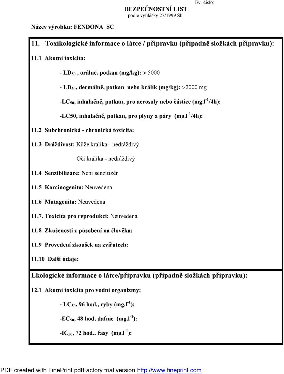 l -1 /4h): -LC50, inhalačně, potkan, pro plyny a páry (mg.l -1 /4h): 11.2 Subchronická- chronickátoxicita: 11.3 Dráždivost: Kůže králíka - nedráždivý Oč i králíka - nedráždivý 11.