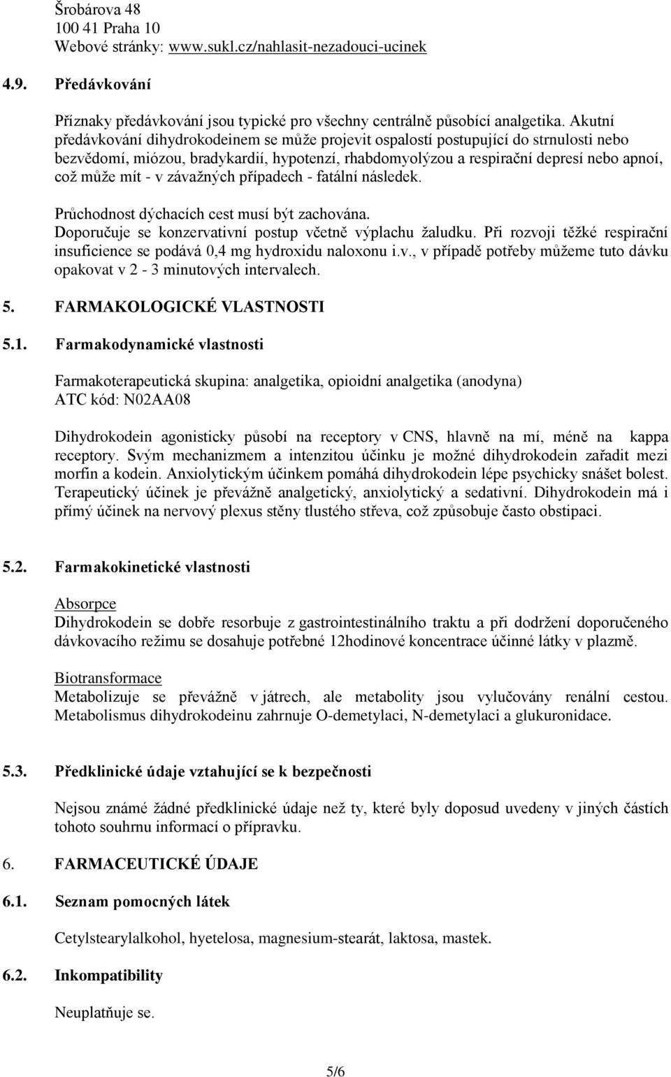 v závažných případech - fatální následek. Průchodnost dýchacích cest musí být zachována. Doporučuje se konzervativní postup včetně výplachu žaludku.