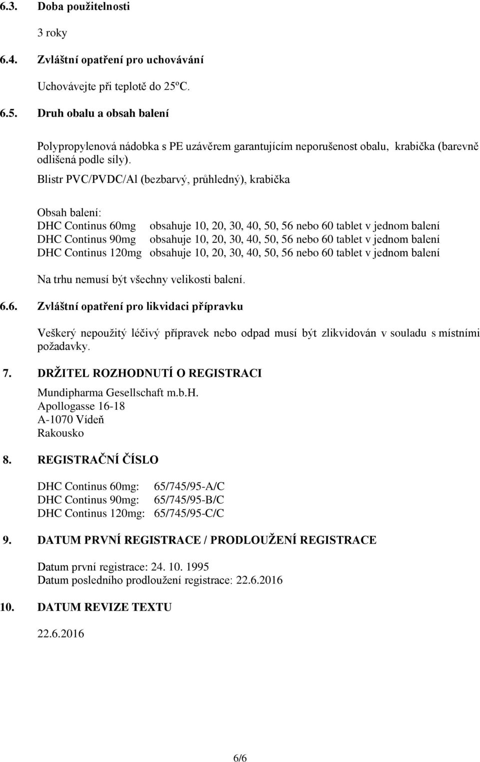 Blistr PVC/PVDC/Al (bezbarvý, průhledný), krabička Obsah balení: DHC Continus 60mg obsahuje 10, 20, 30, 40, 50, 56 nebo 60 tablet v jednom balení DHC Continus 90mg obsahuje 10, 20, 30, 40, 50, 56