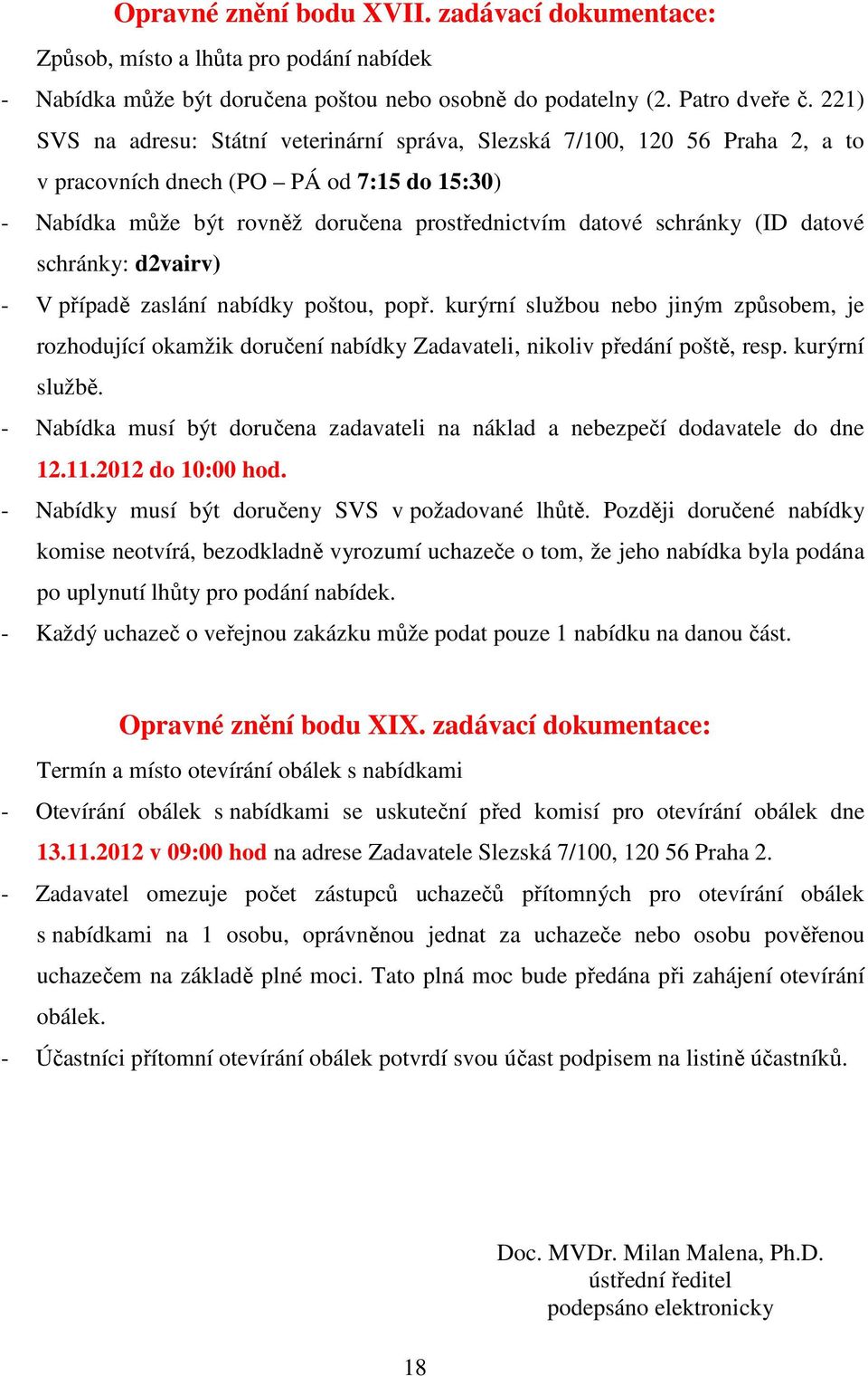 datové schránky: d2vairv) - V případě zaslání nabídky poštou, popř. kurýrní službou nebo jiným způsobem, je rozhodující okamžik doručení nabídky Zadavateli, nikoliv předání poště, resp.