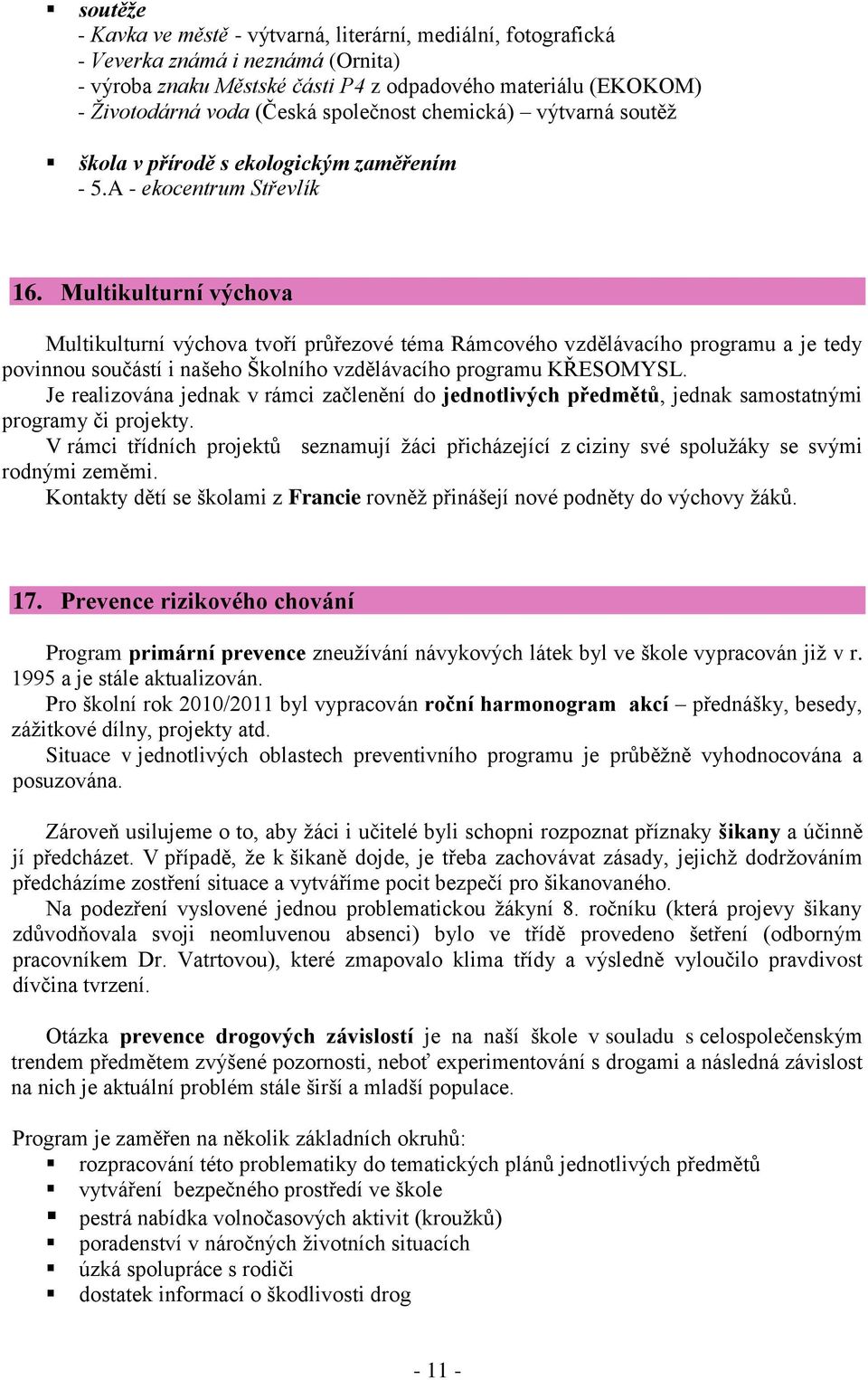 Multikulturní výchova Multikulturní výchova tvoří průřezové téma Rámcového vzdělávacího programu a je tedy povinnou součástí i našeho Školního vzdělávacího programu KŘESOMYSL.