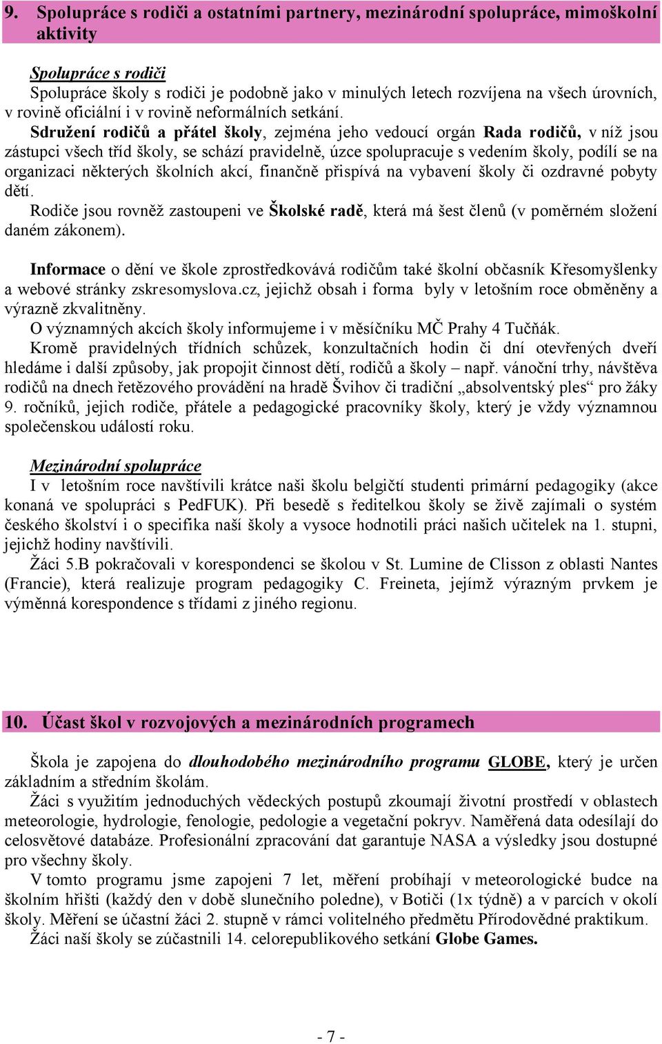 Sdruţení rodičů a přátel školy, zejména jeho vedoucí orgán Rada rodičů, v níţ jsou zástupci všech tříd školy, se schází pravidelně, úzce spolupracuje s vedením školy, podílí se na organizaci