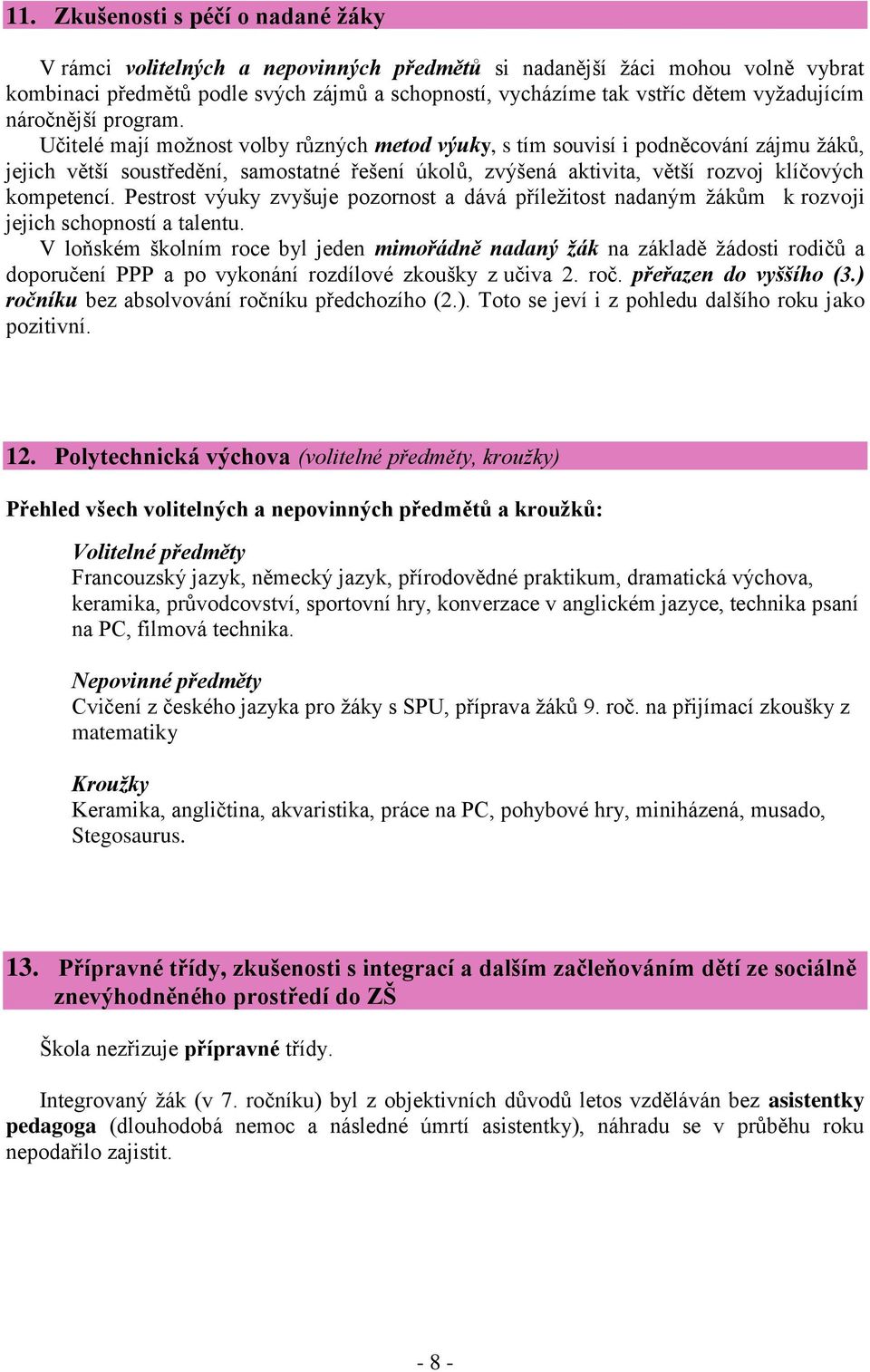 Učitelé mají moţnost volby různých metod výuky, s tím souvisí i podněcování zájmu ţáků, jejich větší soustředění, samostatné řešení úkolů, zvýšená aktivita, větší rozvoj klíčových kompetencí.