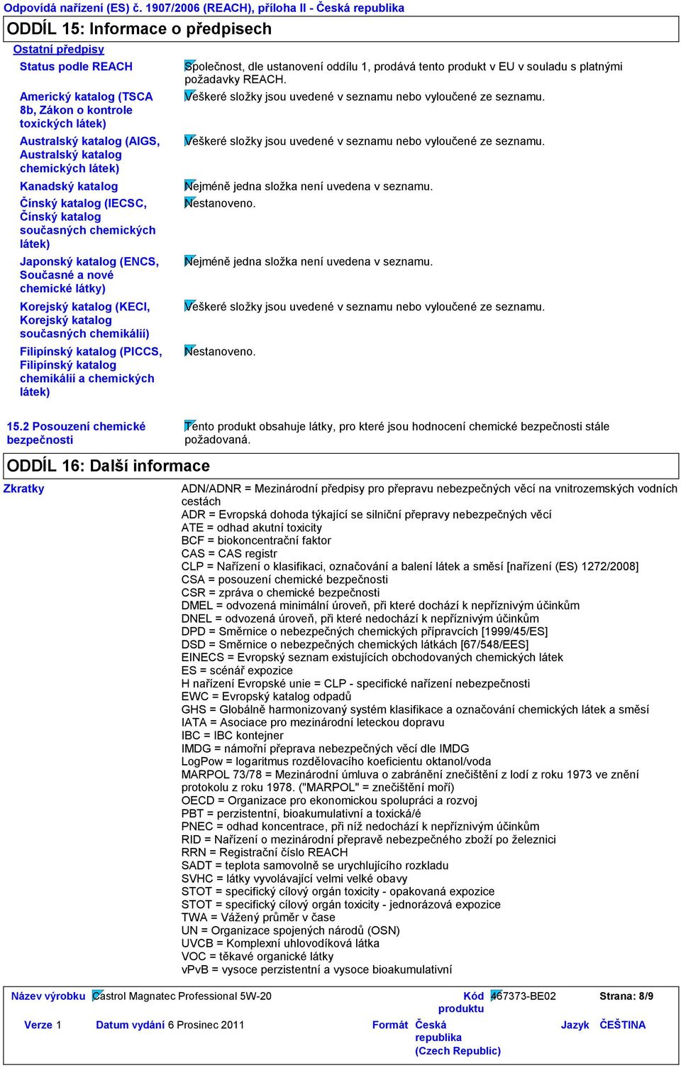 Australský katalog chemických látek) Kanadský katalog Čínský katalog (IECSC, Čínský katalog současných chemických látek) Japonský katalog (ENCS, Současné a nové chemické látky) Korejský katalog