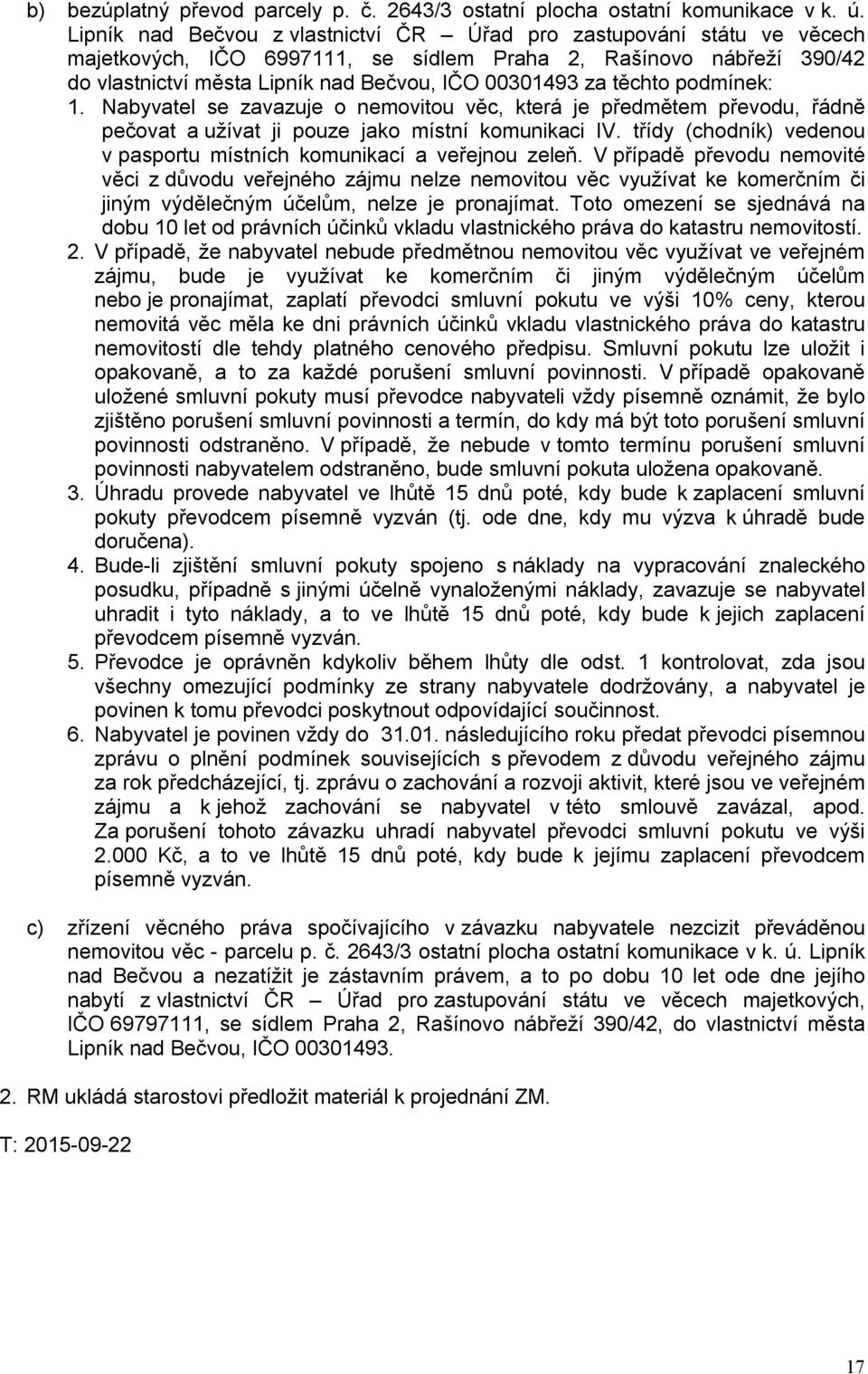 těchto podmínek: 1. Nabyvatel se zavazuje o nemovitou věc, která je předmětem převodu, řádně pečovat a užívat ji pouze jako místní komunikaci IV.