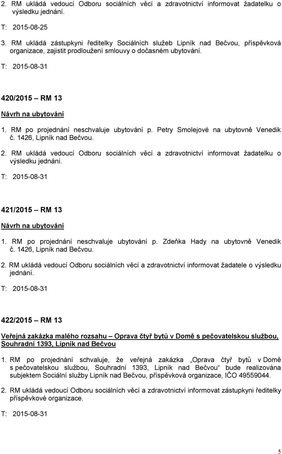 RM po projednání neschvaluje ubytování p. Petry Smolejové na ubytovně Venedik č. 1426, Lipník nad Bečvou. 2.