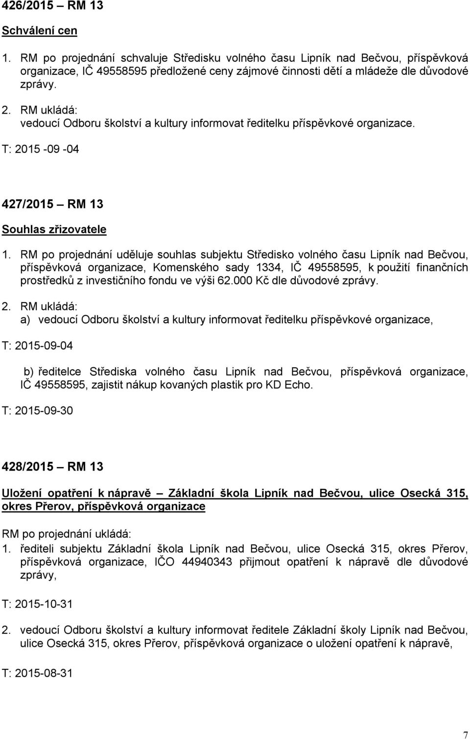 RM ukládá: vedoucí Odboru školství a kultury informovat ředitelku příspěvkové organizace. T: 2015-09 -04 427/2015 RM 13 Souhlas zřizovatele 1.