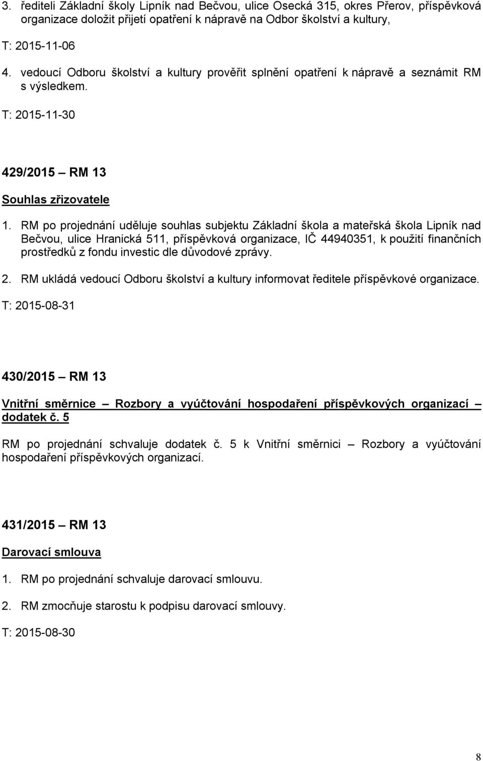 RM po projednání uděluje souhlas subjektu Základní škola a mateřská škola Lipník nad Bečvou, ulice Hranická 511, příspěvková organizace, IČ 44940351, k použití finančních prostředků z fondu investic