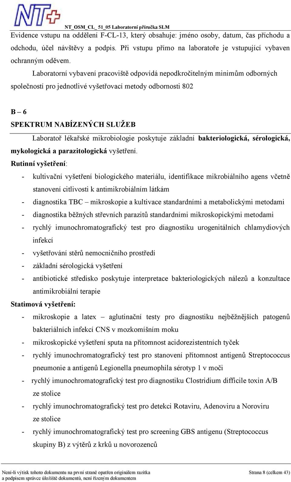 mikrobiologie poskytuje základní bakteriologická, sérologická, mykologická a parazitologická vyšetření.