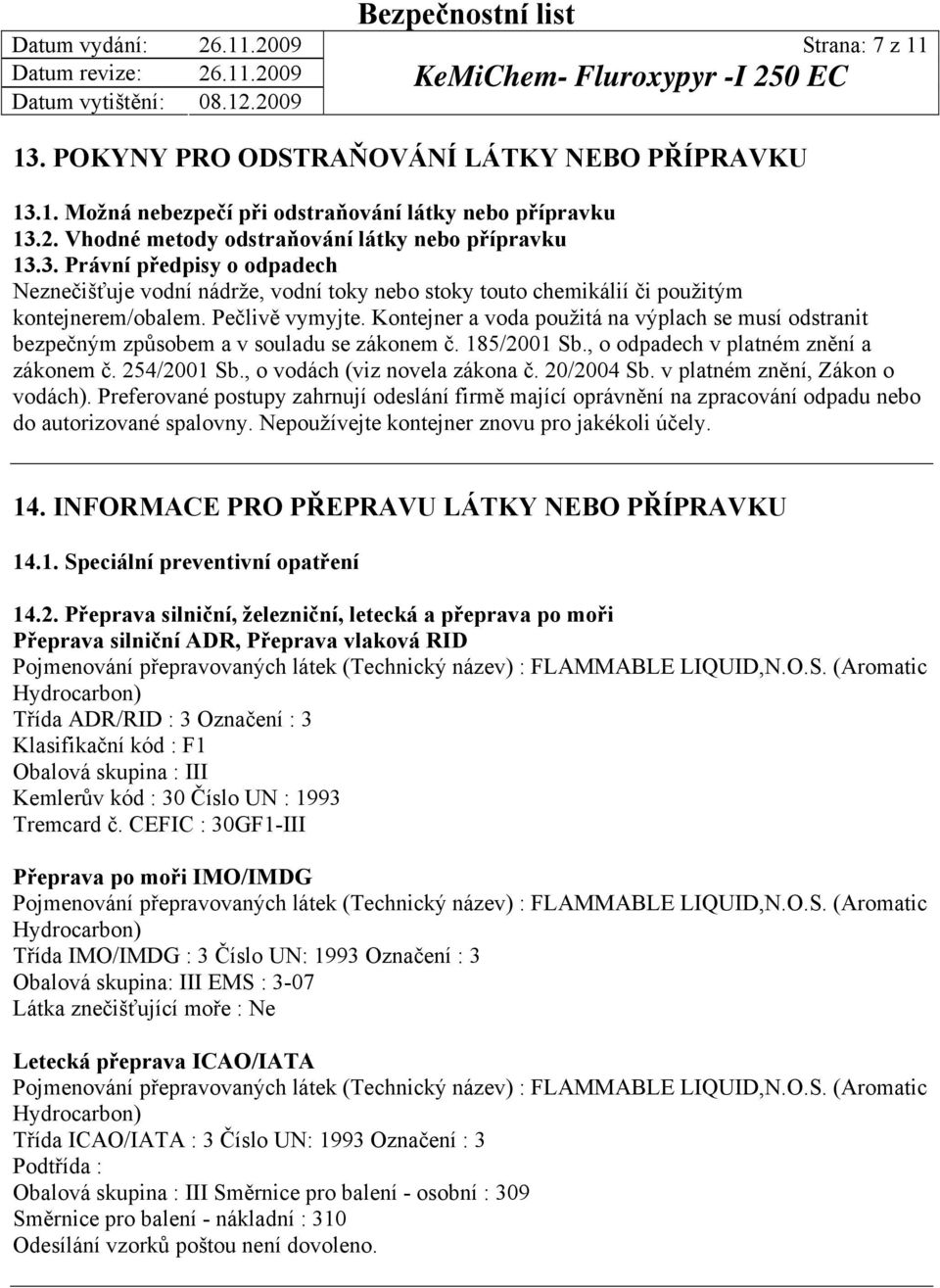 , o vodách (viz novela zákona č. 20/2004 Sb. v platném znění, Zákon o vodách). Preferované postupy zahrnují odeslání firmě mající oprávnění na zpracování odpadu nebo do autorizované spalovny.