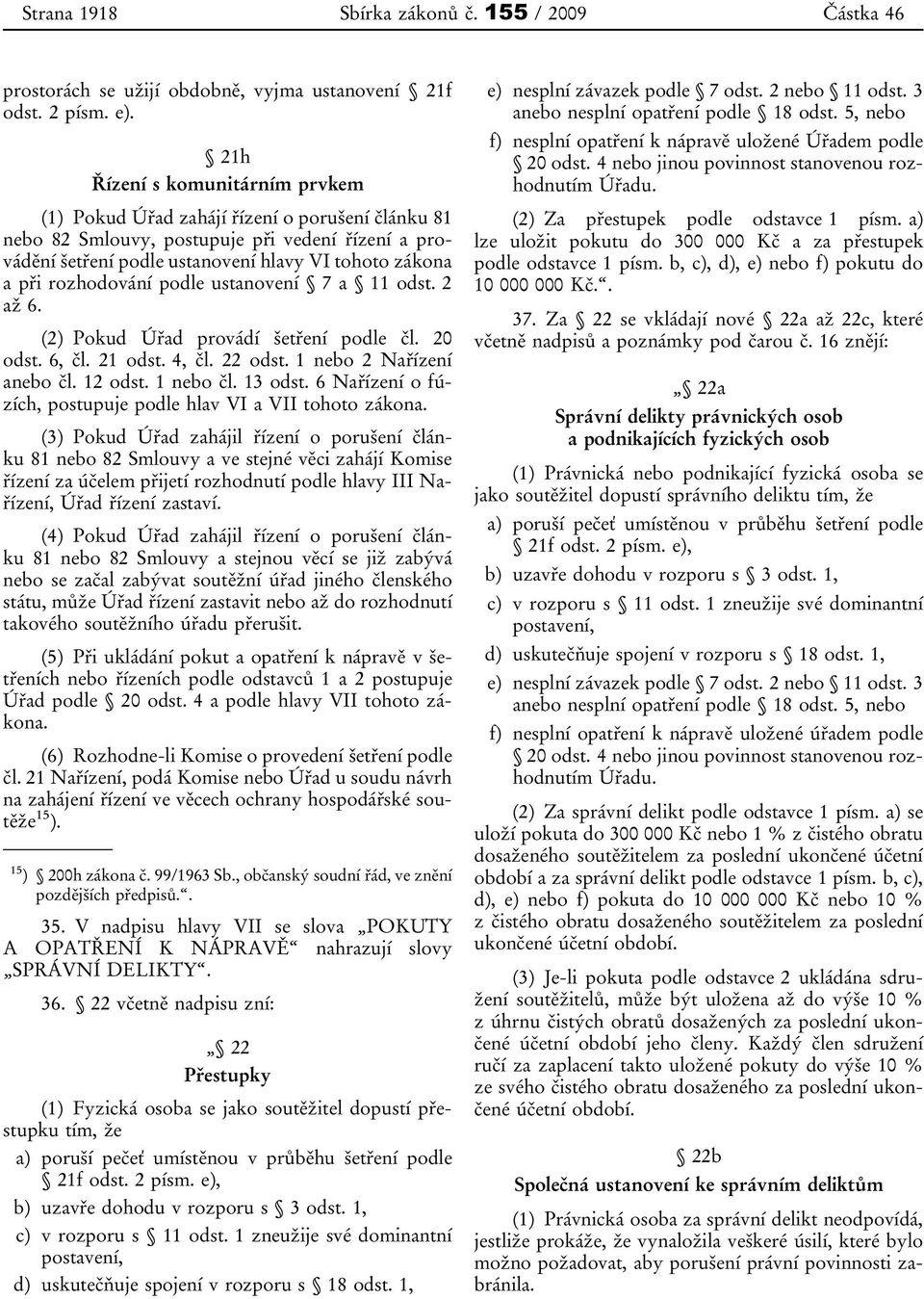 rozhodování podle ustanovení 7 a 11 odst. 2 až 6. (2) Pokud Úřad provádí šetření podle čl. 20 odst. 6, čl. 21 odst. 4, čl. 22 odst. 1 nebo 2 Nařízení anebo čl. 12 odst. 1 nebo čl. 13 odst.