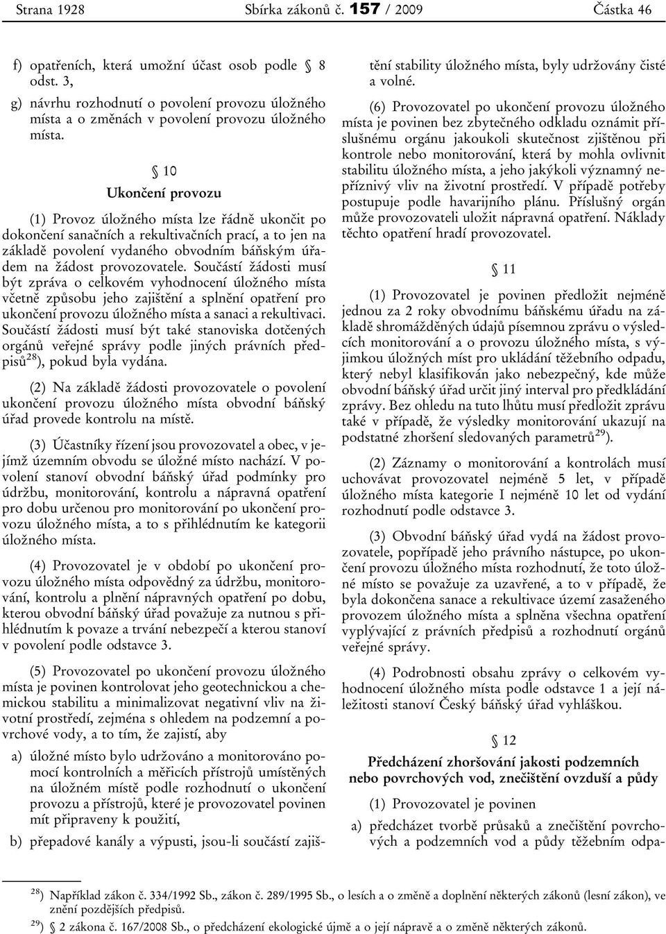 10 Ukončení provozu (1) Provoz úložného místa lze řádně ukončit po dokončení sanačních a rekultivačních prací, a to jen na základě povolení vydaného obvodním báňským úřadem na žádost provozovatele.