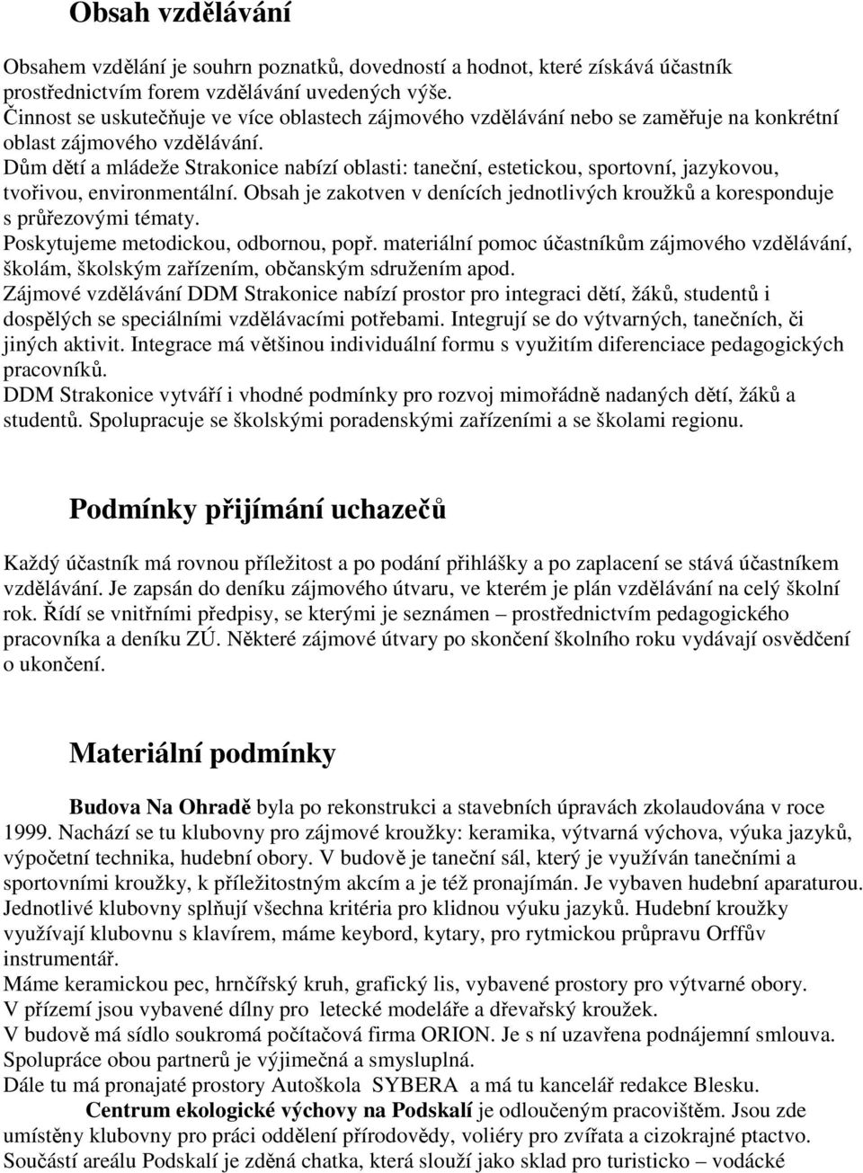 Dům dětí a mládeže Strakonice nabízí oblasti: taneční, estetickou, sportovní, jazykovou, tvořivou, environmentální.