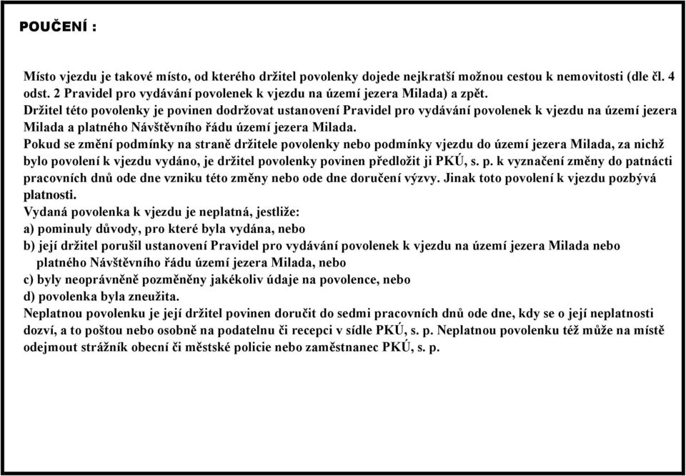 Držitel této povolenky je povinen dodržovat ustanovení Pravidel pro vydávání povolenek k vjezdu na území jezera Milada a platného Návštěvního řádu území jezera Milada.